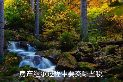 文山市繼承房屋要交什么稅，房產(chǎn)繼承要交什么稅
