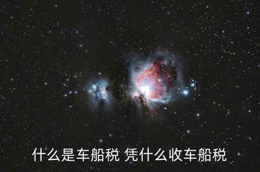 車船稅的依據是什么意思，車船使用稅是啥意思