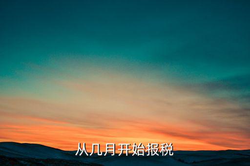 稅務(wù)每月什么時(shí)候報(bào)稅，從幾月開(kāi)始報(bào)稅