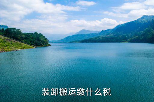 搬遷繳納什么稅收，裝卸搬運(yùn)繳什么稅