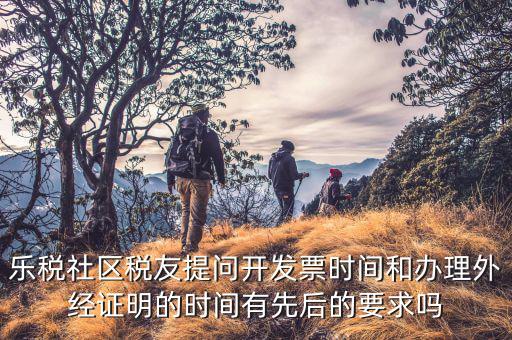 什么時(shí)候開外經(jīng)證，樂稅社區(qū)稅友提問開發(fā)票時(shí)間和辦理外經(jīng)證明的時(shí)間有先后的要求嗎