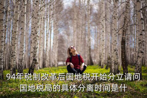 94為什么國地稅分設(shè)，1994年國地稅分家是幾月