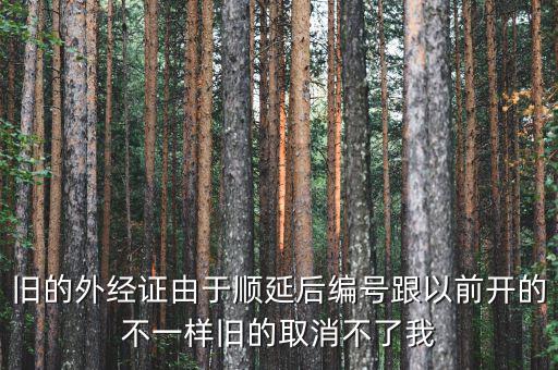 外經(jīng)證什么時候取消，舊的外經(jīng)證由于順延后編號跟以前開的不一樣舊的取消不了我