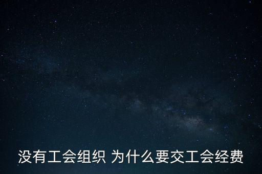 沒有工會組織 為什么要交工會經(jīng)費(fèi)