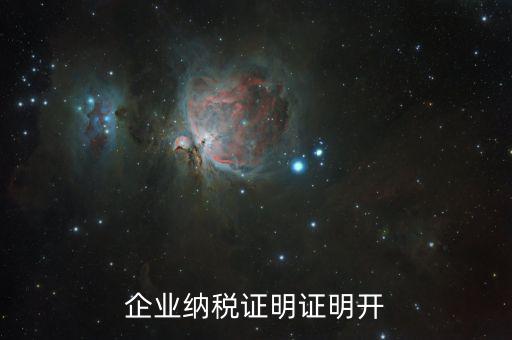 公司的納稅資質(zhì)證明是什么，企業(yè)納稅證明證明開(kāi)