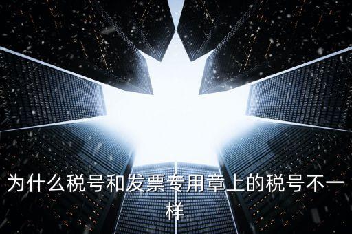 發(fā)票專用章的號(hào)碼是什么樣的，為什么稅號(hào)和發(fā)票專用章上的稅號(hào)不一樣