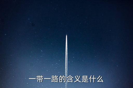 稅收一帶一路是什么意思，一帶一路具體什么意思