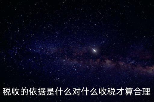 稅的標準和依據是什么，稅收的標準和依據是什么