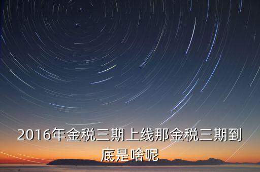 金稅三期什么不一樣，金稅三期是什么意思