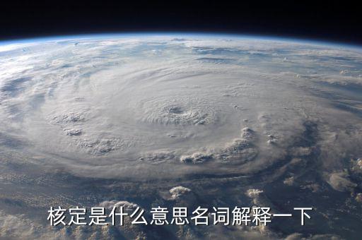 普通發(fā)票核定是什么意思，核定是什么意思名詞解釋一下