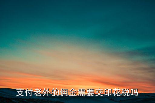 付境外傭金要交什么稅，國外支付給我的傭金需要交什么稅交多少