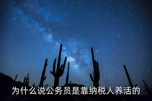 納稅人憑什么養(yǎng)黨員，為什么說公務員是靠納稅人養(yǎng)活的