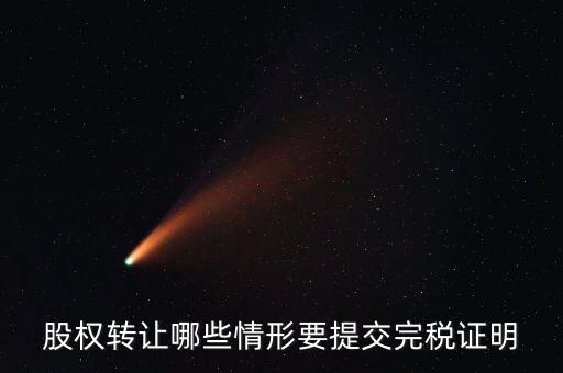 股權轉(zhuǎn)讓哪些情形要提交完稅證明
