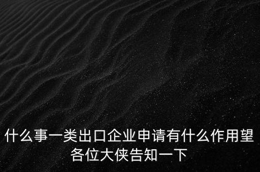 一類(lèi)出口企業(yè)是什么，什么是進(jìn)出口企業(yè)