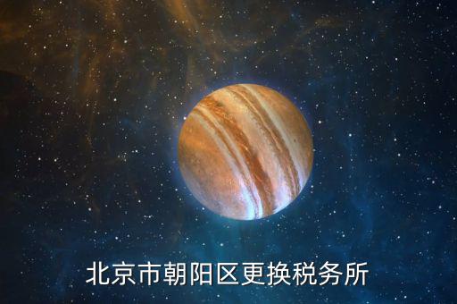 朝陽國稅第五稅務(wù)所所長叫什么，朝陽區(qū)國稅5所的具體地址