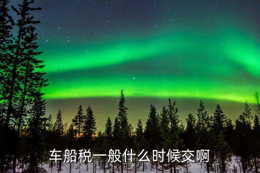 什么時(shí)候繳納車船歲，車船稅什么時(shí)候交比如要交2017年的是2016年12月31日前交還是