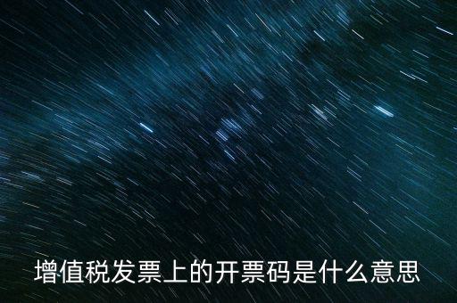 開票二維碼是什么意思，增值稅發(fā)票上的開票碼是什么意思