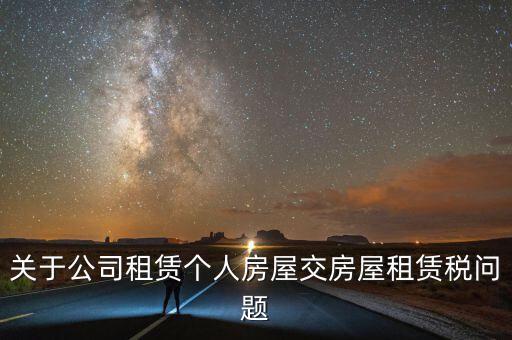 公司承租房交什么稅，關(guān)于公司租賃個人房屋交房屋租賃稅問題