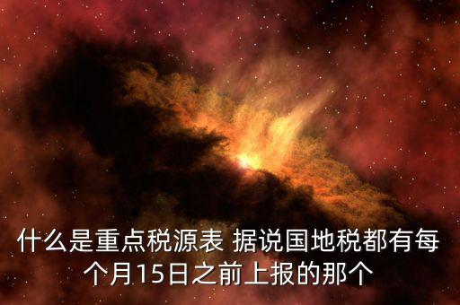 重點稅源什么時候上報，一般情況下稅收報表什么時候報送