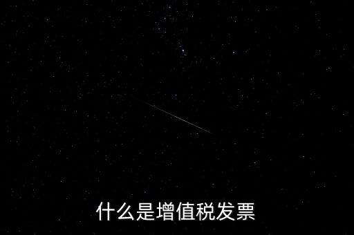 開增值稅票什么意思，增值稅發(fā)票是什么意思