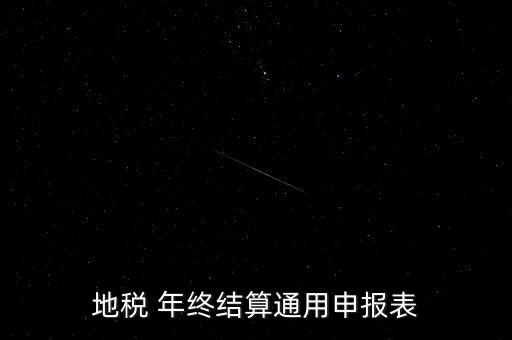 地稅通用申報(bào)表是什么意思，地稅 年終結(jié)算通用申報(bào)表