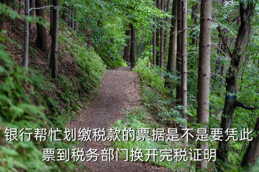 換開完稅是什么意思，銀行幫忙劃繳稅款的票據(jù)是不是要憑此票到稅務(wù)部門換開完稅證明