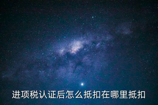 抵扣聯(lián)認(rèn)證后如何抵扣，認(rèn)證后的增值稅票如何附在抵扣憑證
