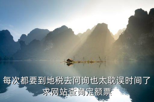 如何查地稅定額票報(bào)銷，每次都要到地稅去問(wèn)詢也太耽誤時(shí)間了求網(wǎng)站查詢定額票