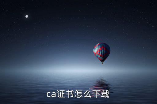 ca證書如何下載，如何下載CA證書補(bǔ)丁