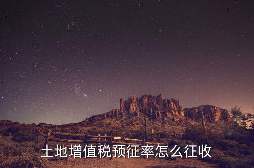 如何預(yù)征土地增值稅，土地增值稅預(yù)征率怎么征收