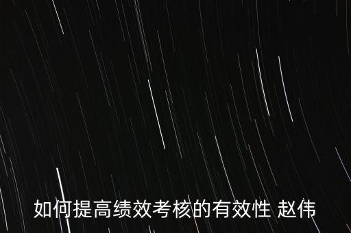如何提高績(jī)效考評(píng)的實(shí)效，如何提高績(jī)效考評(píng)結(jié)果的應(yīng)用效果