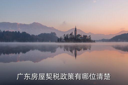 廣東房產(chǎn)稅如何征收，廣東房產(chǎn)契稅的繳納標(biāo)準(zhǔn)
