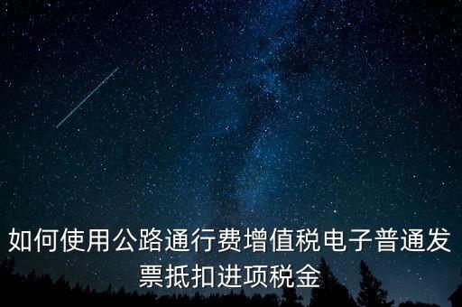 通行費(fèi)如何繳稅及抵扣，高速公路通行費(fèi)怎么抵扣進(jìn)項(xiàng)稅