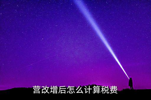 營改增后營業(yè)稅如何，營改增后怎么計算稅費