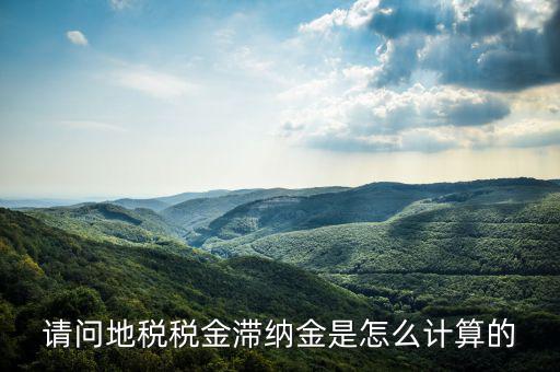 地稅滯納金如何計(jì)算公式，稅款滯納金怎么算