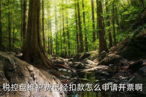 如何通過(guò)微信交納稅控盤(pán)繼費(fèi)，稅控盤(pán)維護(hù)費(fèi)已經(jīng)扣款怎么申請(qǐng)開(kāi)票啊