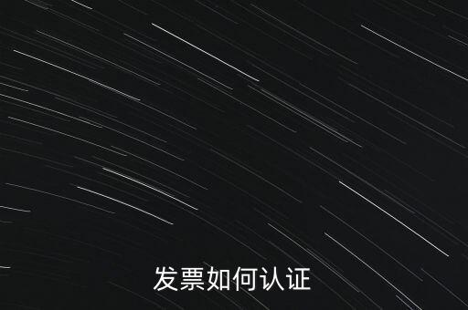 國稅發(fā)票如何認證發(fā)票，發(fā)票如何認證