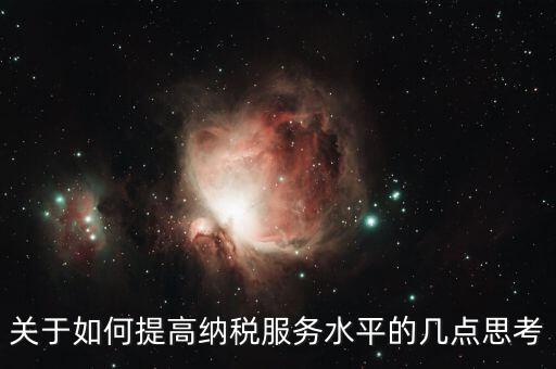 如何提升辦稅服務(wù)廳質(zhì)效，怎樣提高辦稅服務(wù)廳效率