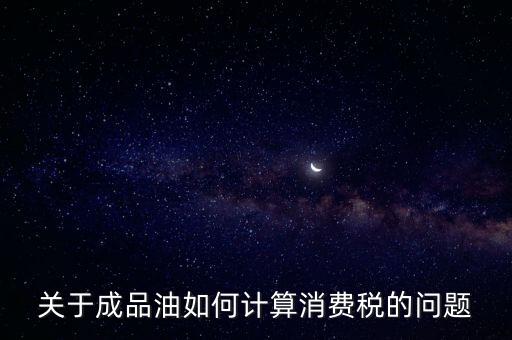 成品油消費稅如何申報，成品油消費稅