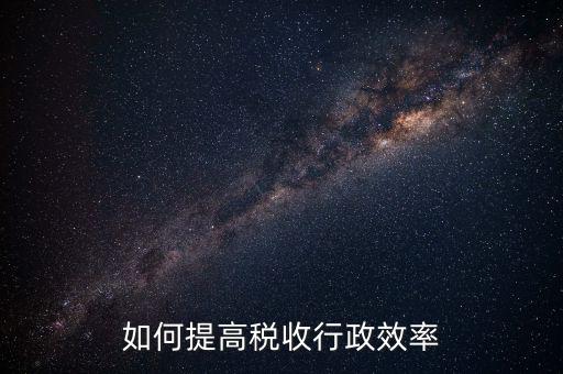 如何提高稅務(wù)績效，企業(yè)稅務(wù)管理如何提效