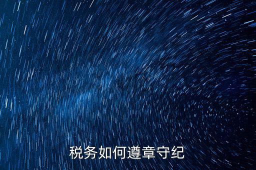 如何加強(qiáng)稅務(wù)局工作紀(jì)律，稅務(wù)如何遵章守紀(jì)