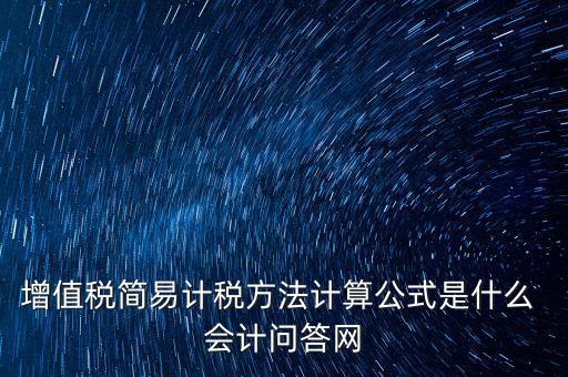簡(jiǎn)易征收稅率如何計(jì)算，增值稅簡(jiǎn)易計(jì)稅方法計(jì)算公式是什么 會(huì)計(jì)問(wèn)答網(wǎng)