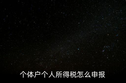 如何注冊個(gè)人所得稅報(bào)稅，個(gè)體戶個(gè)人所得稅怎么申報(bào)