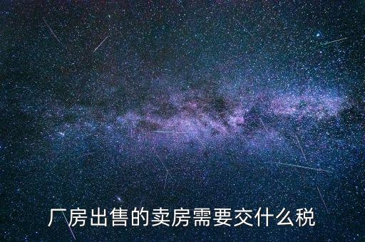 企業(yè)賣出廠房如何繳稅，出售工廠如何上稅