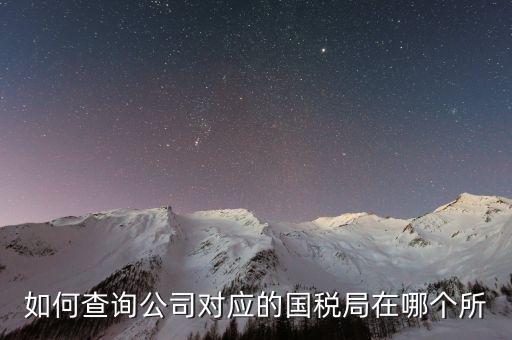 深圳如何查詢公司所屬稅局，如何查公司屬于哪個辦稅服務大廳