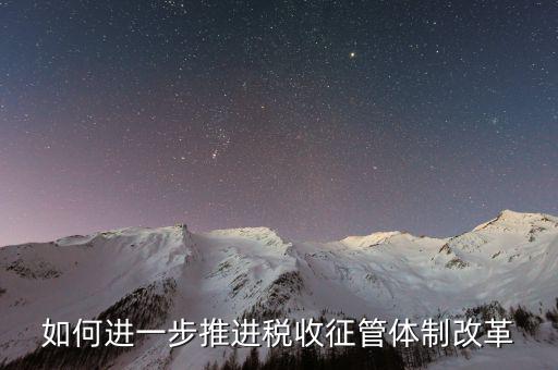 稅務(wù)干部如何看待征管體制改革，稅收征管體制改革的意見