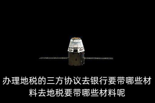 地稅的三方協(xié)議如何辦，去地稅局辦理三方協(xié)議具體需要帶什么