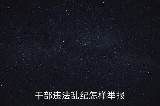 干部違反紀(jì)律如何舉報(bào)，我要舉報(bào)黨員干部違紀(jì)行為
