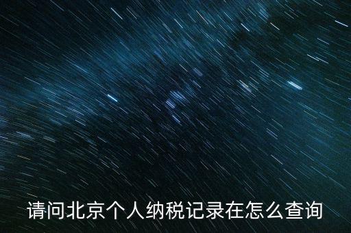 請(qǐng)問(wèn)北京個(gè)人納稅記錄在怎么查詢