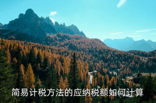 簡(jiǎn)易征收稅額如何計(jì)算公式，增值稅簡(jiǎn)易計(jì)稅方法計(jì)算公式是什么 會(huì)計(jì)問(wèn)答網(wǎng)
